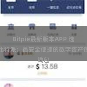 Bitpie最新版本APP 选择比特派：最安全便捷的数字资产钱包