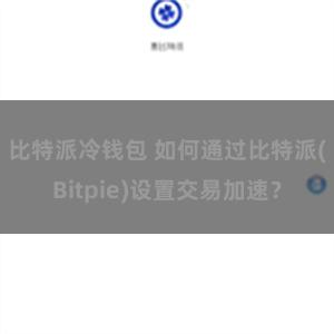 比特派冷钱包 如何通过比特派(Bitpie)设置交易加速？
