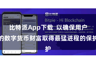比特派App下载  以确保用户的数字货币财富取得最猛进程的保护