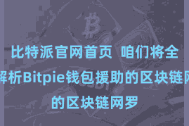 比特派官网首页  咱们将全面解析Bitpie钱包援助的区块链网罗