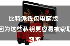 比特派钱包电脑版  因为这些私钥更容易被窃取